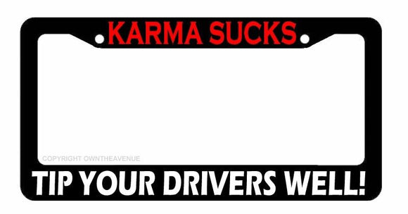 Karma Sucks Tip Your Drivers Well! Funny Joke Ridesharing License Plate Frame - OwnTheAvenue