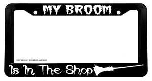My Broom Is In The Shop Funny Joke Wicca Magic Witch License Plate Frame