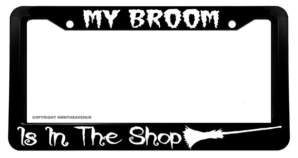 My Broom Is In The Shop Funny Joke Wicca Magic Witch License Plate Frame