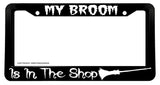 My Broom Is In The Shop Funny Joke Wicca Magic Witch License Plate Frame