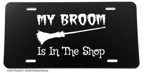 My Broom Is In The Shop Funny Joke Wicca Magic Witch Auto License Plate