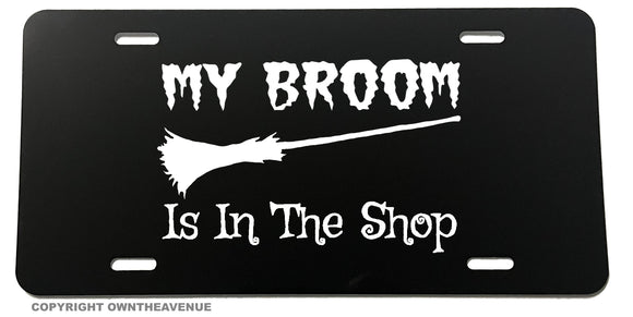 My Broom Is In The Shop Funny Joke Wicca Magic Witch Auto License Plate