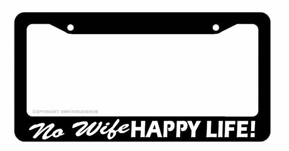 No Wife Happy Life Funny Joke Humor Gag Car Truck License Plate Frame - OwnTheAvenue