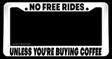 No Free Rides Unless You're Buying Coffee Funny Joke License Plate Frame - OwnTheAvenue
