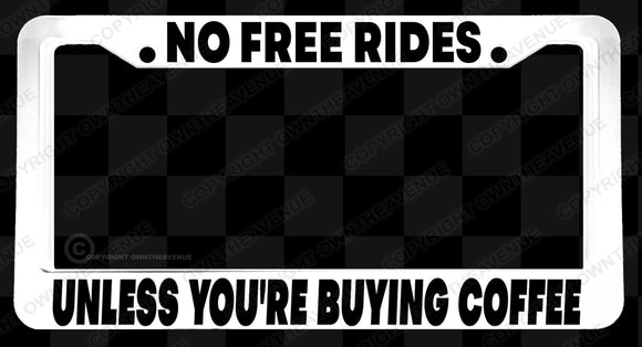 No Free Rides Unless You're Buying Coffee Funny Joke License Plate Frame