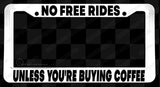 No Free Rides Unless You're Buying Coffee Funny Joke License Plate Frame - OwnTheAvenue