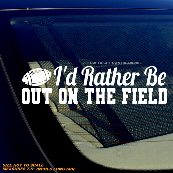 I'd Rather Be Out On The Field Football Funny Joke Humor Vinyl Decal Sticker 7
