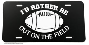I'd Rather Be Out On The Field Football Funny Joke Humor Auto License Plate