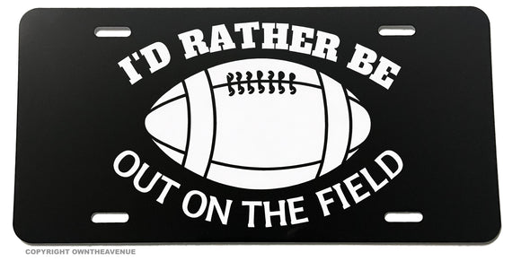 I'd Rather Be Out On The Field Football Funny Joke Humor Auto License Plate