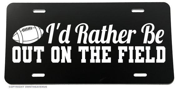 I'd Rather Be Out On The Field Football Funny Humor V01 Auto License Plate