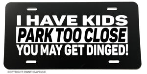 I Have Kids Don't Park Close Funny Joke Prank License Plate Cover - OwnTheAvenue