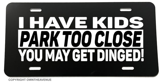 I Have Kids Don't Park Close Funny Joke Prank License Plate Cover - OwnTheAvenue