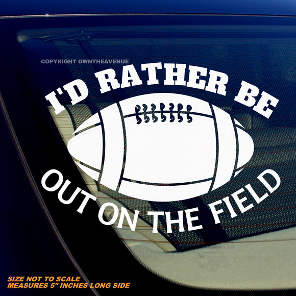 I'd Rather Be Out On The Field Football Funny Joke Humor Vinyl Decal Sticker 5