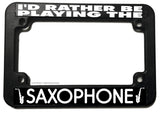 I'd Rather Be Playing Saxophone Jazz Joke Motorcycle License Plate Frame - OwnTheAvenue