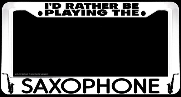 I'd Rather Be Playing The Saxophone Humor Jazz White License Plate Frame - OwnTheAvenue