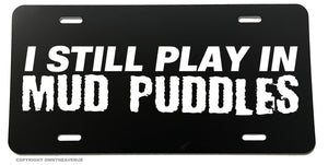 I Still Play In Mud Puddles Funny Joke Truck Off Road Auto License Plate