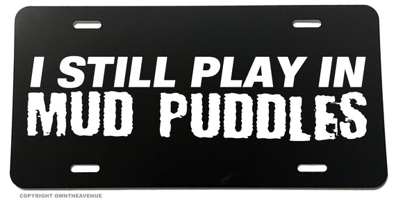I Still Play In Mud Puddles Funny Joke Truck Off Road Auto License Plate