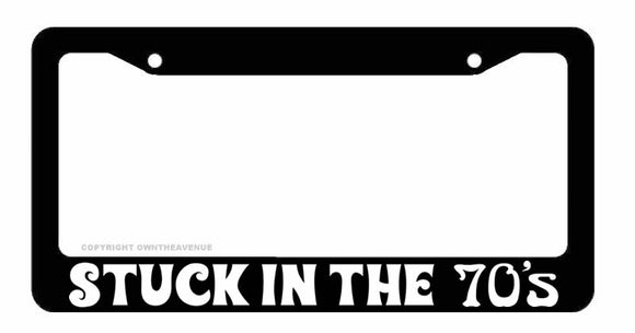 Stuck In The 70's Retro Funny Joke Car Truck Auto License Plate Frame - OwnTheAvenue