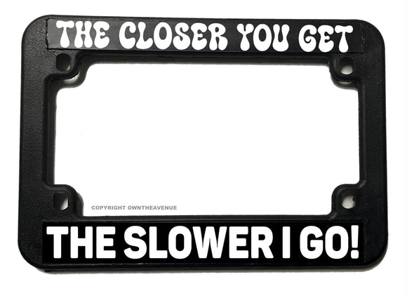 The Closer You Get Tailgating Tailgater Funny Motorcycle License Plate Frame