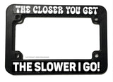 The Closer You Get Tailgating Tailgater Funny Motorcycle License Plate Frame