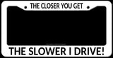 The Closer You Get The Slower I Drive Funny JDM Tailgating White License Plate Frame - OwnTheAvenue