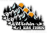 3Pcs Wishin' I Was Fishin' Mountains Nature Fishing Vinyl Sticker 5" Inches - OwnTheAvenue