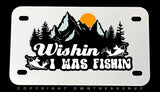 Wishin' I Was Fishin' Fishing Mountains Motorcycle Metal License Plate - OwnTheAvenue
