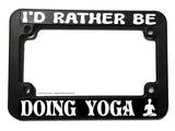 I'd Rather Be Doing Yoga Funny Joke Motorcycle License Plate Frame - OwnTheAvenue