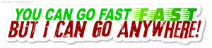 You Can Go Fast, But I Go Anywhere Funny Off Road Joke Vinyl Sticker Decal 7"