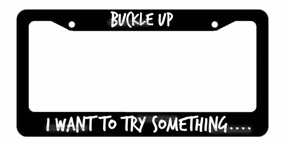 Buckle Up I want to try something...- Black License Plate Frame funny JDM