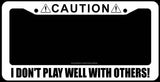 Caution I Don't Play Well With Others Funny Joke Prank White License Plate Frame - OwnTheAvenue