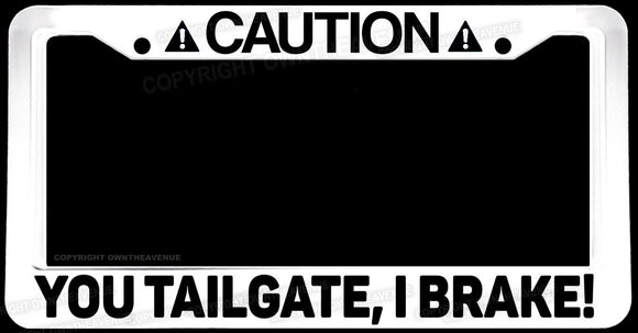 Caution You Tailgate, I Brake! Funny Joke Gag Auto White License Plate Frame - OwnTheAvenue