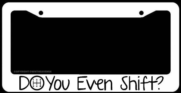 Do You Even Shift? Manual Transmission Funny JDM Drifting White License Plate Frame - OwnTheAvenue