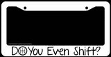 Do You Even Shift? Manual Transmission Funny JDM Drifting White License Plate Frame - OwnTheAvenue