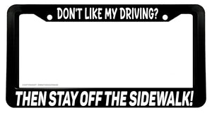 Don't Like My Driving? Stay Off Sidewalk Funny Joke Humor License Plate Frame - OwnTheAvenue