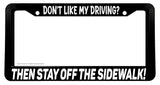 Don't Like My Driving? Stay Off Sidewalk Funny Joke Humor License Plate Frame - OwnTheAvenue