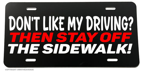 Don't Like My Driving? Stay Off Sidewalk Funny Joke Auto License Plate - OwnTheAvenue