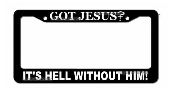 Got Jesus? It's Hell With Out Him! Christian Christ Cross License Plate Frame