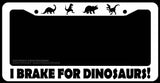 I Brake For Dinosaurs Funny Joke Gag Prank Humor Auto White License Plate Frame - OwnTheAvenue