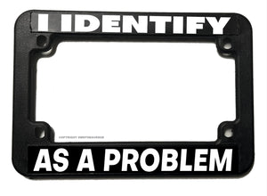 I Identify As A Problem Funny Joke Prank Motorcycle License Plate Frame - OwnTheAvenue