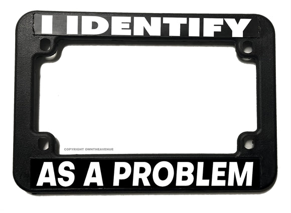 I Identify As A Problem Funny Joke Prank Motorcycle License Plate Frame - OwnTheAvenue