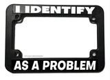 I Identify As A Problem Funny Joke Prank Motorcycle License Plate Frame - OwnTheAvenue