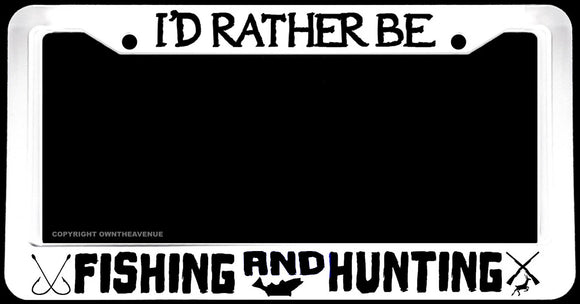 I'd Rather Be Fishing And Hunting White License Plate Frame - OwnTheAvenue