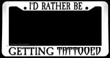 I'd Rather Be Getting Tattooed Funny Humor White License Plate Frame - OwnTheAvenue