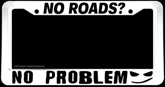 No Roads? No Problem Funny Joke Off Road Lifted Truck 4x4 White License Plate Frame - OwnTheAvenue