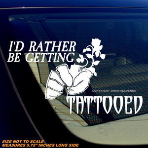 I'd Rather Be Getting Tattooed Funny Joke Tattoo Model 2 Vinyl Sticker Decal 5.75" - OwnTheAvenue