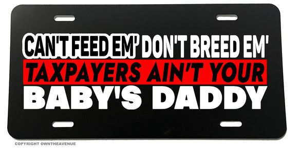 Can't Feed 'Em Don't Breed 'Em Funny Taxpayer Welfare License Plate Cover