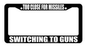 Too Close For Missiles Switching To Guns 2nd Amendment Funny License Plate Frame