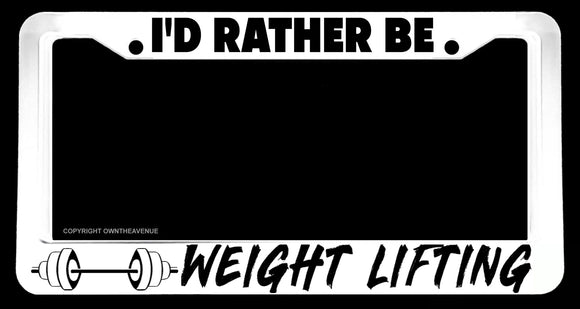 I'd Rather Be Weight Lifting Humor Joke White License Plate Frame - OwnTheAvenue