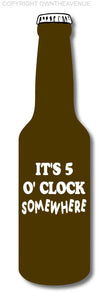 It's 5 O Clock Somewhere Funny Beer Joke Cooler Laptop Cup Vinyl Decal Sticker